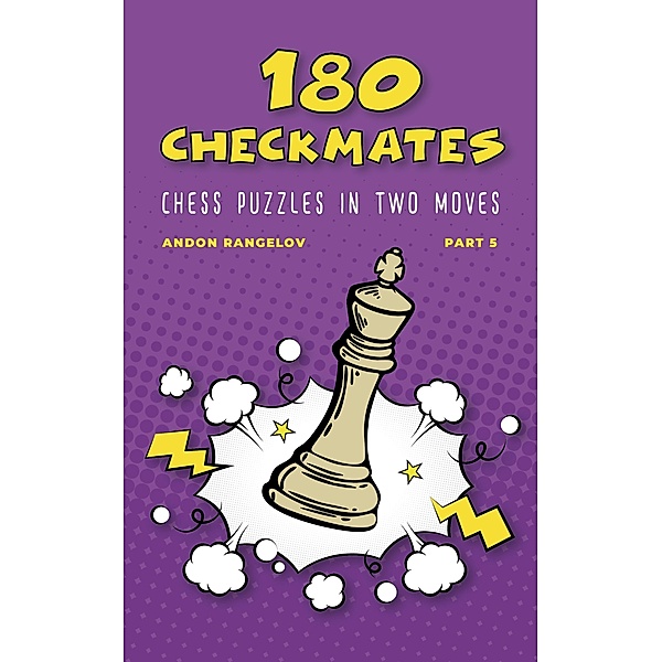 180 Checkmates Chess Puzzles in Two Moves, Part 5 (The Right Way to Learn Chess Without Chess Teacher) / The Right Way to Learn Chess Without Chess Teacher, Andon Rangelov