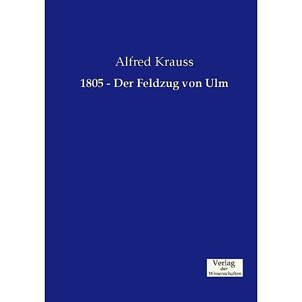 1805 - Der Feldzug von Ulm, Alfred Krauss