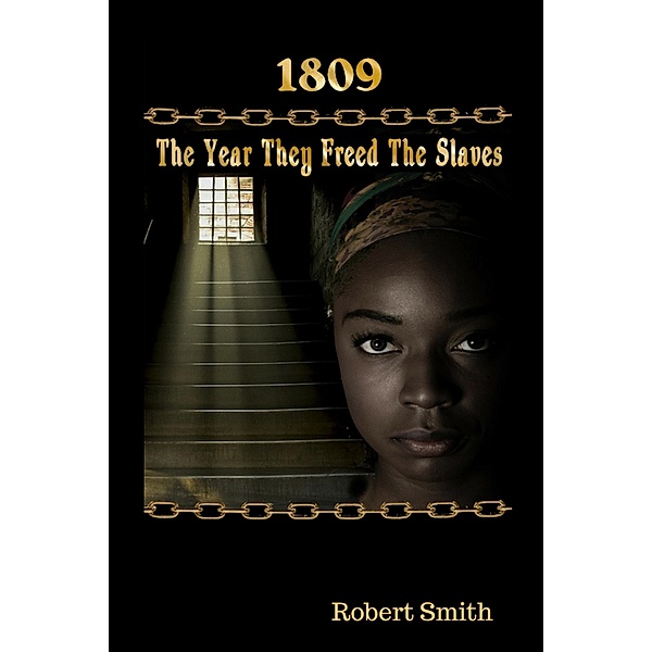 1809; The Year They Freed the Slaves (Atende, #1) / Atende, Robert Smith