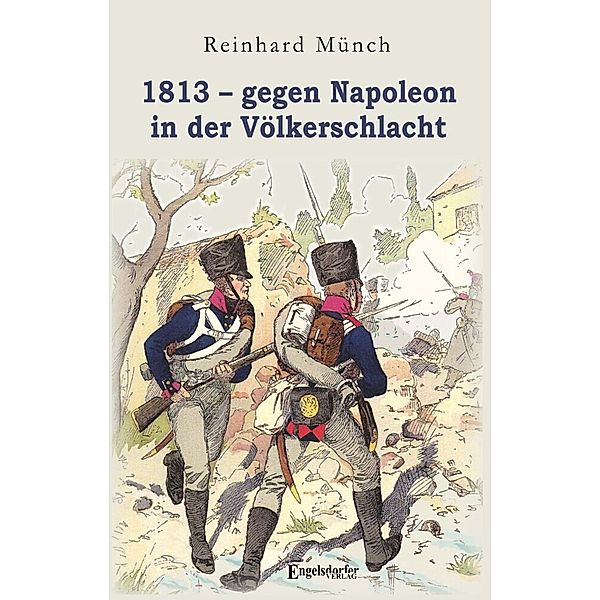 1813 - gegen Napoleon in der Völkerschlacht, Reinhard Münch