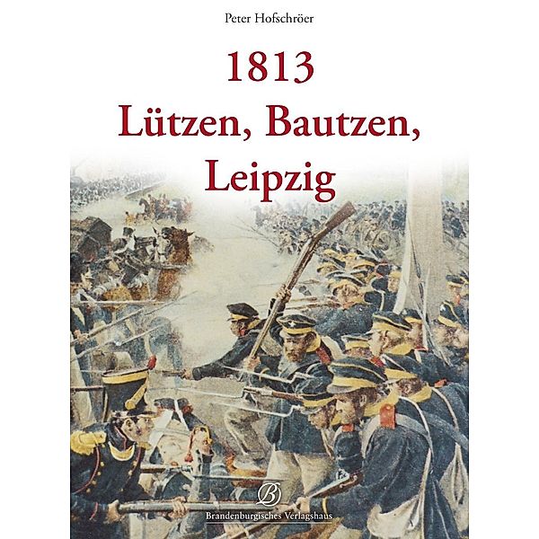 1813 - Lützen, Bautzen, Leipzig, Peter Hofschröer