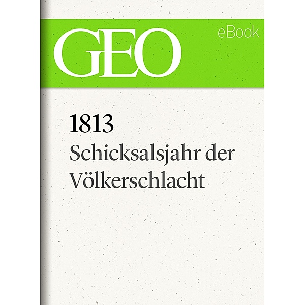 1813: Schicksalsjahr der Völkerschlacht (GEO eBook)