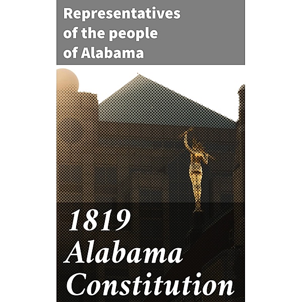 1819 Alabama Constitution, Representatives of the people of Alabama