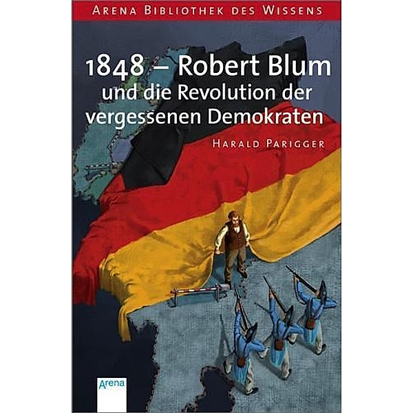 1848 - Robert Blum und die Revolution der vergessenen Demokraten, Harald Parigger