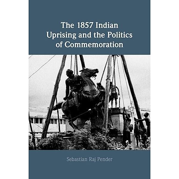 1857 Indian Uprising and the Politics of Commemoration, Sebastian Raj Pender
