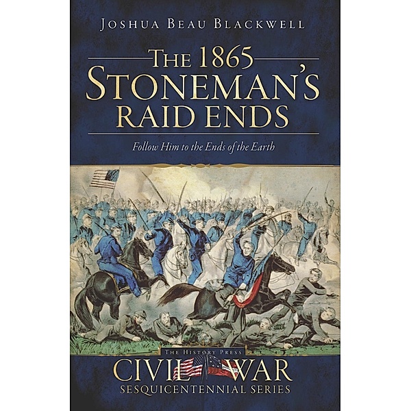 1865 Stoneman's Raid Ends: Follow Him to the Ends of the Earth, Joshua Beau Blackwell