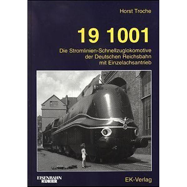 19 1001 - Die Stromlinien-Schnellzuglokomotive der Deutschen Reichsbahn mit Einzelachsantrieb, Horst Troche