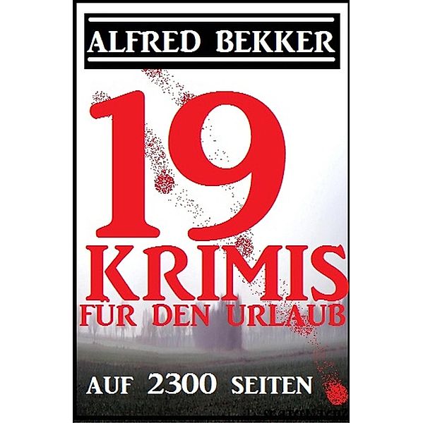 19 Krimis für den Urlaub auf 2300 Seiten, Alfred Bekker