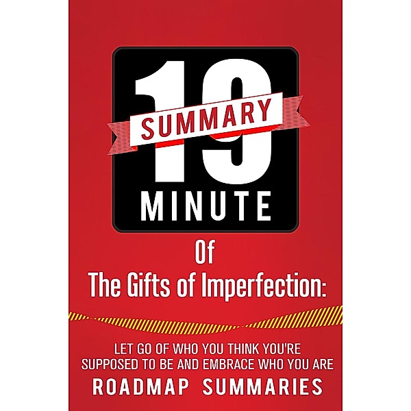 19 Minute Summary of The Gifts of Imperfection: Let Go of Who You Think You're Supposed to Be and Embrace Who You, RoadMap Summaries