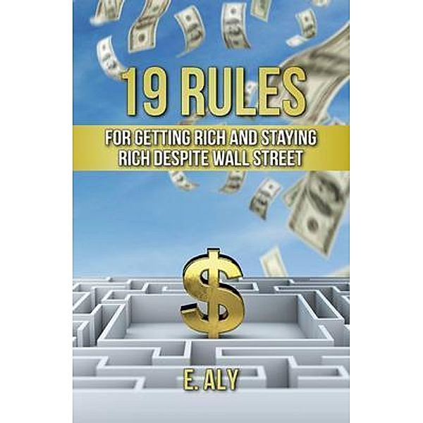 19 RULES FOR GETTING RICH AND STAYING RICH DESPITE WALL STREET, Eugene Kelly