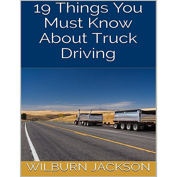 19 Things You Must Know About Truck Driving, Wilburn Jackson