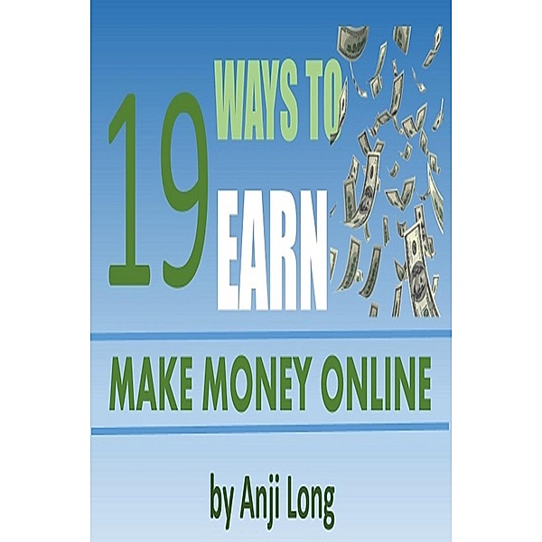 19 Ways To Earn: Make Money Online, Anji Long