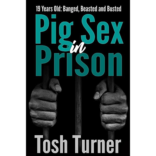 19 Years Old: Banged, Beasted and Busted  Pig Sex in Prison, Tosh Turner