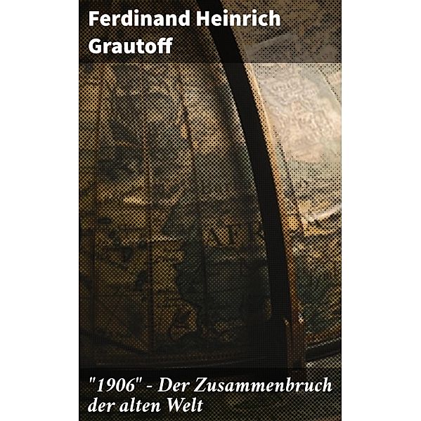 1906 - Der Zusammenbruch der alten Welt, Ferdinand Heinrich Grautoff