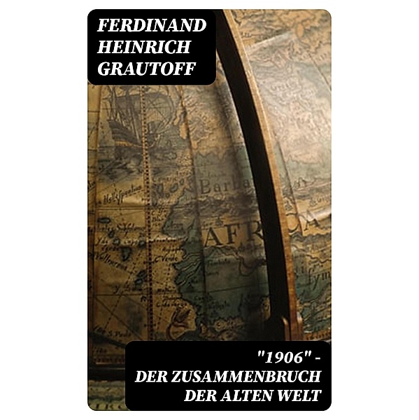 1906 - Der Zusammenbruch der alten Welt, Ferdinand Heinrich Grautoff