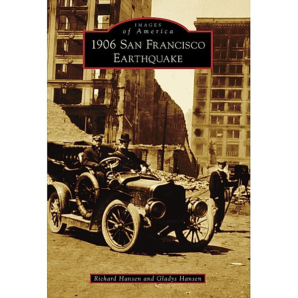 1906 San Francisco Earthquake / Images of America, Richard Hansen, Gladys Hansen
