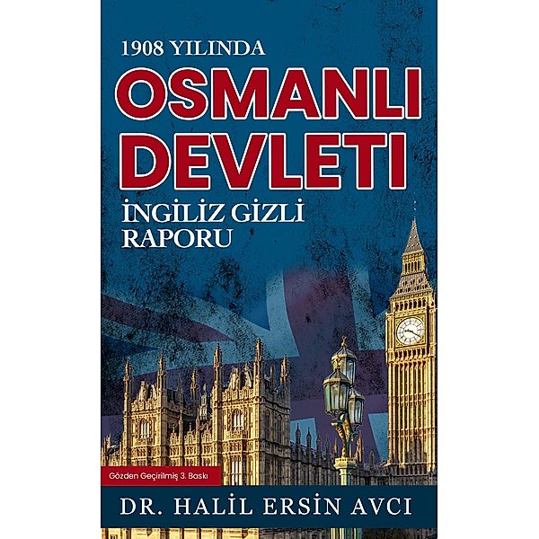 1908 Yilinda Osmanli Devleti Ingiliz Gizli Raporu / Ingiltere'nin Türkiye Gizli Raporlari Bd.3, Halil Ersin Avci