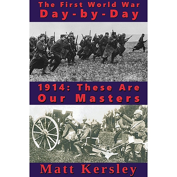 1914: These Are Our Masters (The First World War Day-By-Day, #1) / The First World War Day-By-Day, Matt Kersley