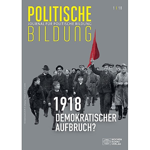 1918 - neue Weltordnung und demokratischer Aufbruch? / Journal für politische Bildung, Nausikaa Schirilla, Ole Jantschek, Antia Haviv-Horiner, Aleida Assmann, Michele Barricelli, Volker Weiß, Sigrid Steininger, Patricia Hladschik, Ulrike Guérot, Wiltrud Gieseke, Miriam Menzel