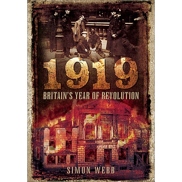 1919: Britain's Year of Revolution, Simon Webb