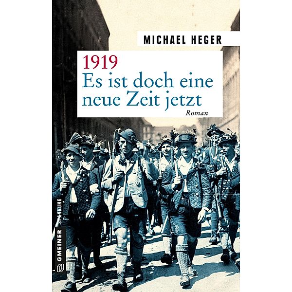 1919 - Es ist doch eine neue Zeit jetzt / Zeitgeschichtliche Kriminalromane im GMEINER-Verlag, Michael Heger