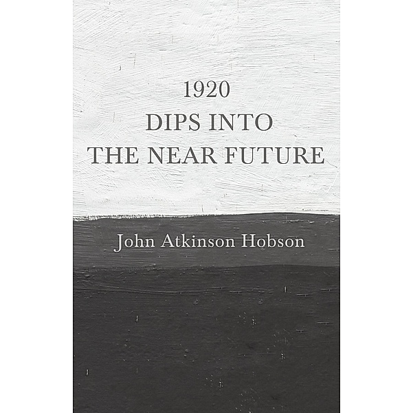 1920 - Dips Into The Near Future, John Atkinson Hobson