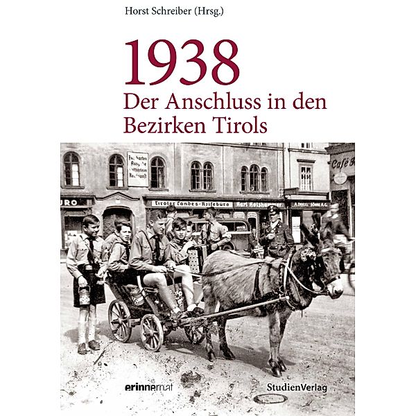 1938 - Der Anschluss in den Bezirken Tirols, Horst Schreiber