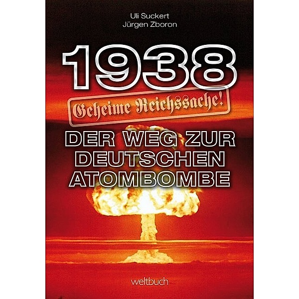 1938 - Geheime Reichssache: Der Weg zur deutschen Atombombe, Hans-Ulrich Suckert, Jürgen Zboron