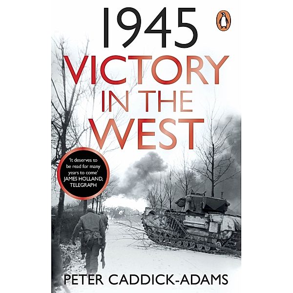 1945: Victory in the West, Peter, TD, VR, BA (Hons), PhD, FRHistS, FRGS, KJ Caddick-Adams