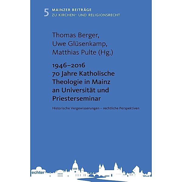 1946 - 2016 70 Jahre Katholische Theologie in Mainz an Universität und Priesterseminar / Mainzer Beiträge zum Kirchen- und Religionsrecht Bd.5