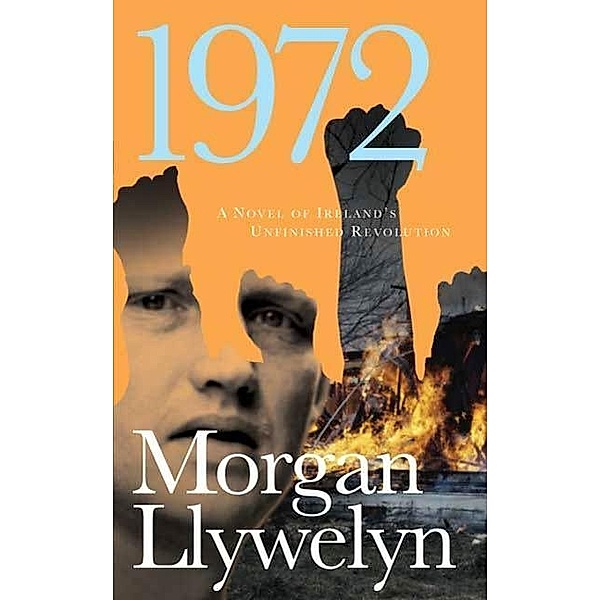 1972: A Novel of Ireland's Unfinished Revolution / Irish Century Bd.4, Morgan Llywelyn