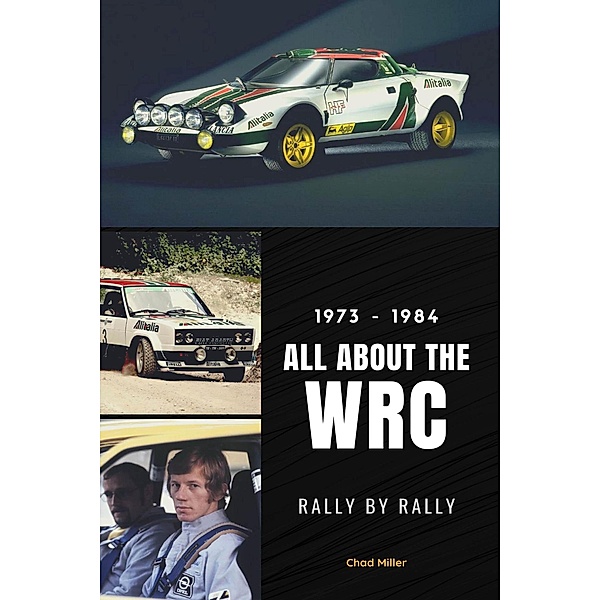 1973 - 1984: All About the WRC Rally by Rally, Chad Miller