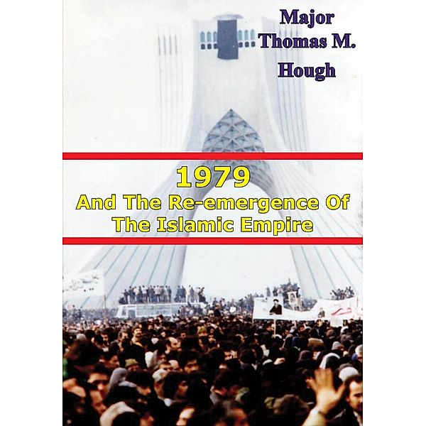 1979 And The Re-Emergence Of The Islamic Empire, Major Thomas M. Hough