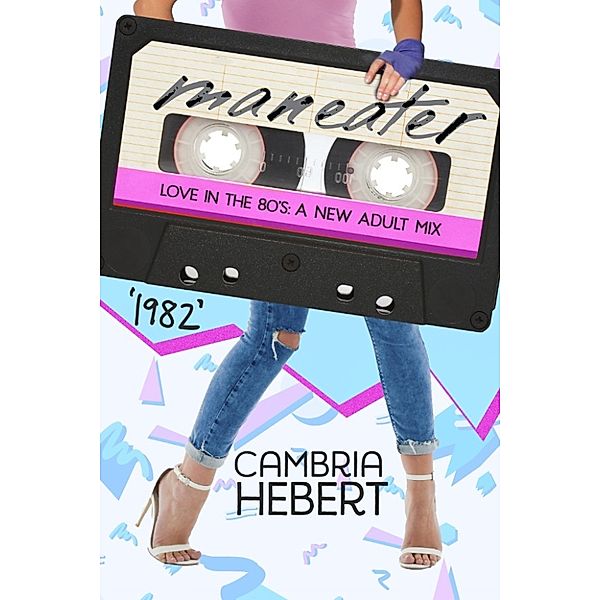 1982: Maneater (Love in the 80s: A New Adult Mix), Cambria Hebert