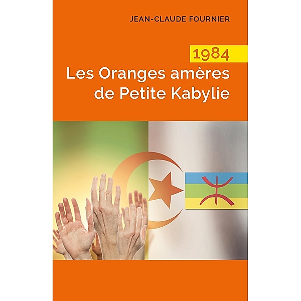 1984 Les Oranges ameres de Petite Kabylie / Librinova, Fournier Jean-Claude Fournier
