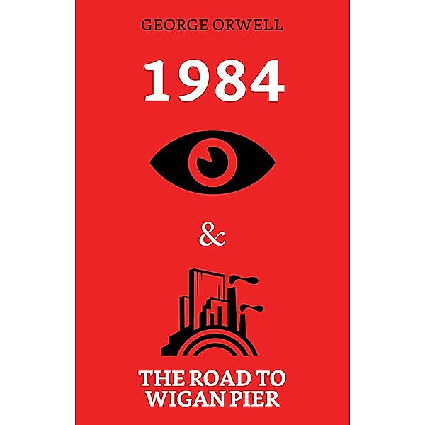 1984 & The Road to Wigan Pier / True Sign Publishing House, George Orwell