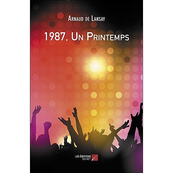 1987, Un Printemps / Les Editions du Net, de Lansay Arnaud de Lansay