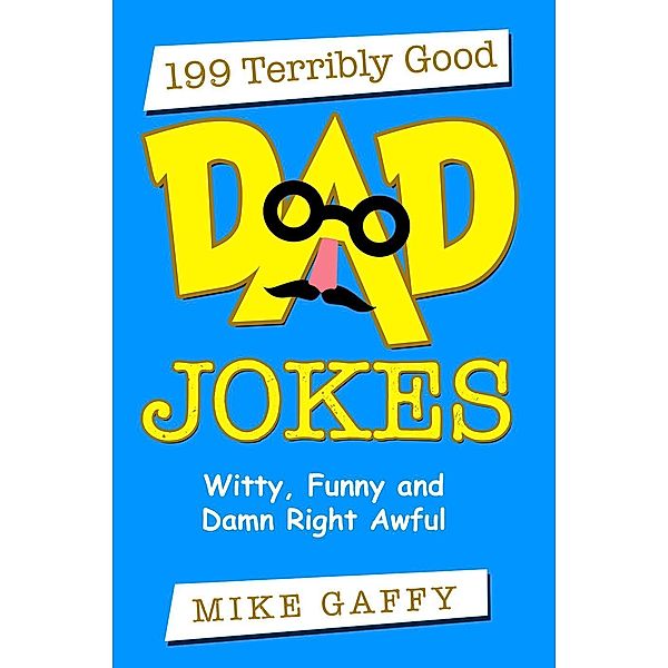 199 Terribly Good Dad Jokes: Witty, Funny and Damn Right Awful!, Mike Gaffy