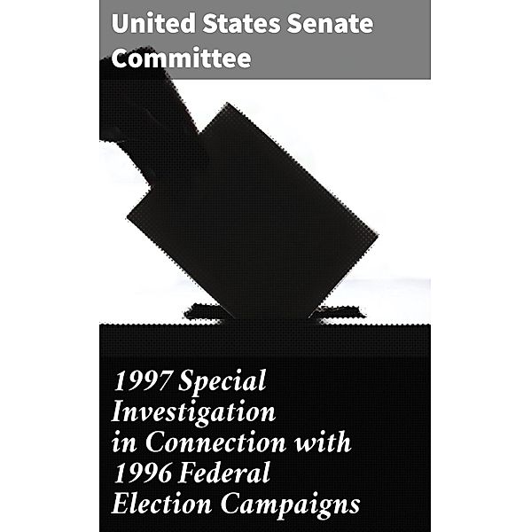 1997 Special Investigation in Connection with 1996 Federal Election Campaigns, United States Senate Committee