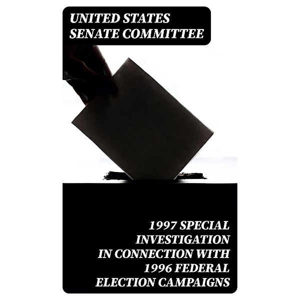 1997 Special Investigation in Connection with 1996 Federal Election Campaigns, United States Senate Committee
