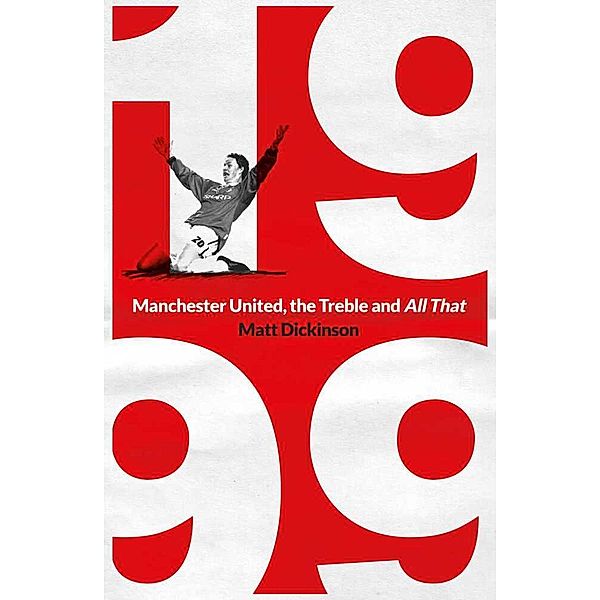 1999: Manchester United, the Treble and All That, Matt Dickinson