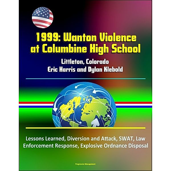 1999: Wanton Violence at Columbine High School - Littleton, Colorado, Eric Harris and Dylan Klebold, Lessons Learned, Diversion and Attack, SWAT, Law Enforcement Response, Explosive Ordnance Disposal