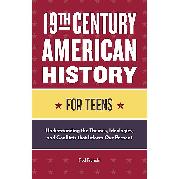 19th Century American History for Teens / History for Teens, Rod Franchi