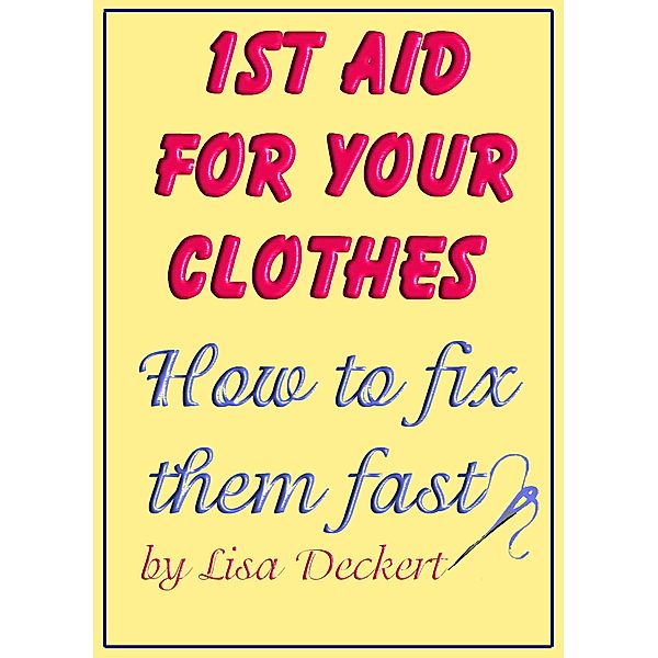 1st Aid for Your Clothes: How to Fix Them Fast / Lisa Deckert, Lisa Deckert