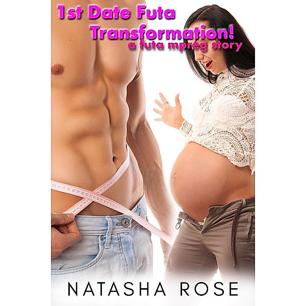 1st Date Futa Transformation: A Futa Mpreg Story (Genderswapped and Pregnant, #3) / Genderswapped and Pregnant, Natasha Rose