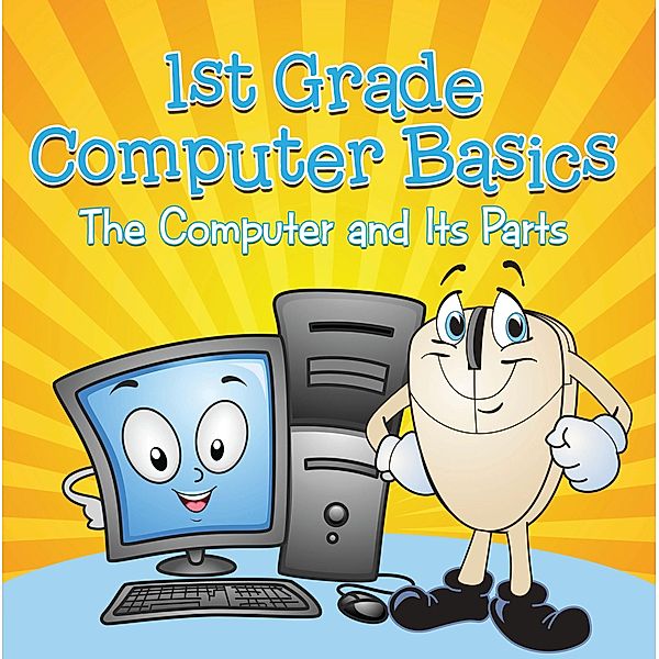 1st Grade Computer Basics : The Computer and Its Parts / Baby Professor, Baby
