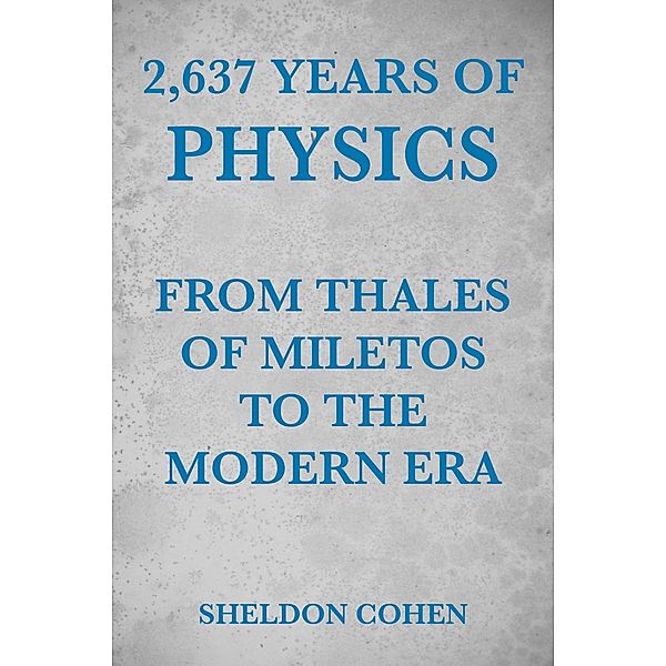 2,637 Years of Physics from Thales of Miletos to the Modern Era / eBookIt.com, Sheldon Cohen