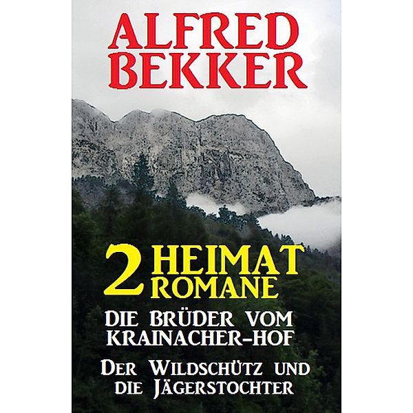 2 Alfred Bekker Heimat-Romane: Die Brüder vom Krainacher/ Hof/ Der Wildschütz und die Jägerstochter, Alfred Bekker