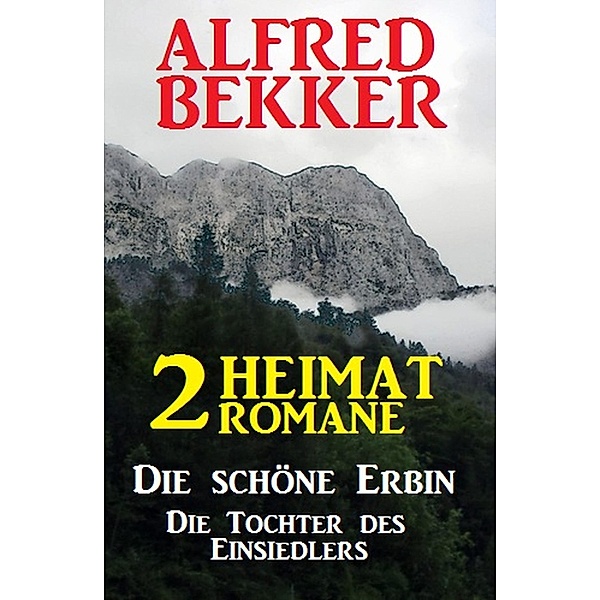 2 Alfred Bekker Heimat-Romane: Die schöne Erbin / Die Tochter des Einsiedlers, Alfred Bekker