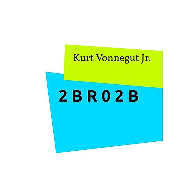 2 B R 0 2 B, Kurt JR Vonnegut